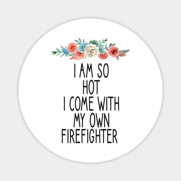 i am so hot i come with my own firefighter /Firefighter Gift /Fire Fighter / Firefighting Fireman Apparel Gift Wife Girlfriend - Funny Firefighter Gift floral style idea design Magnet by First look